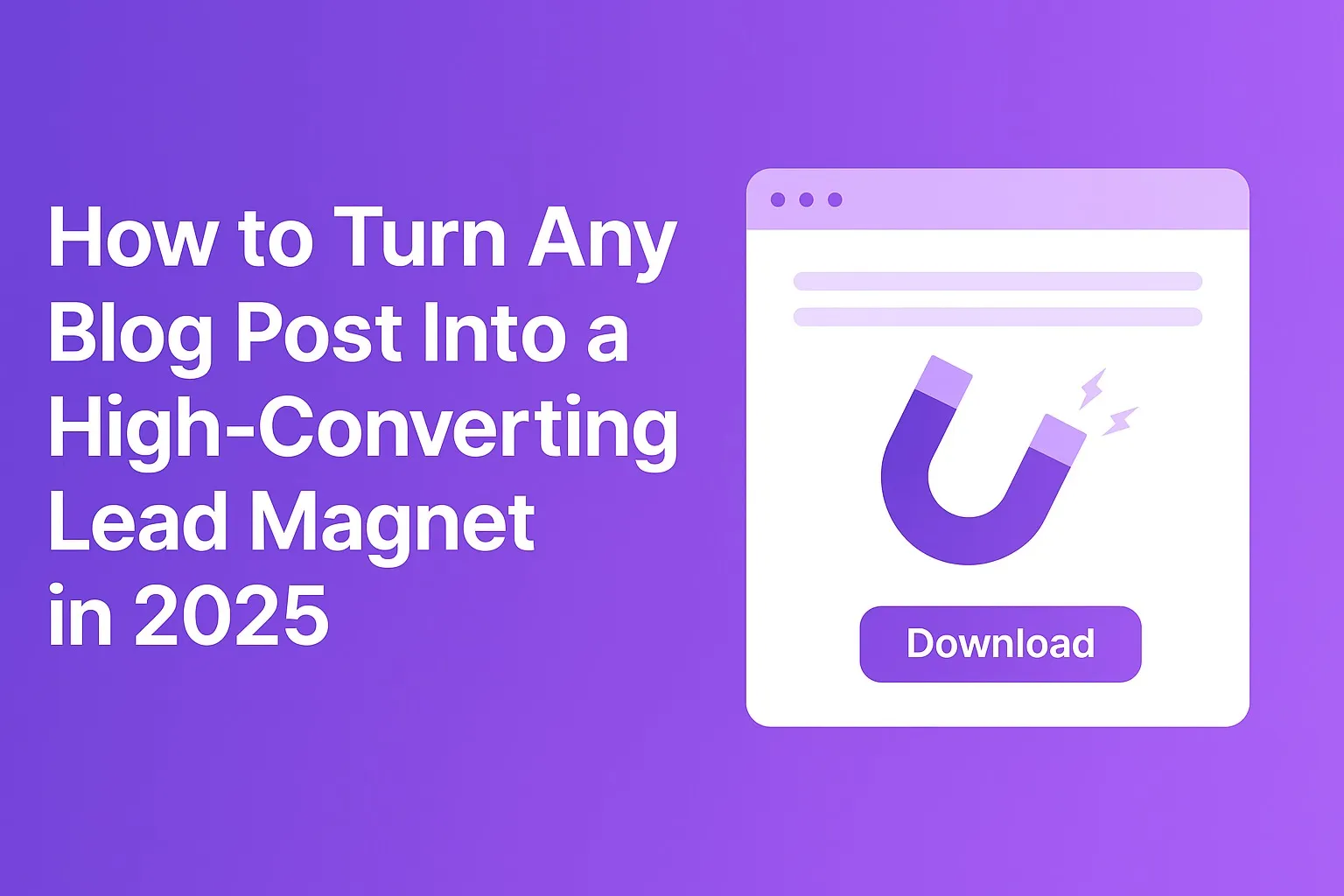 Purple background with white text showing "How to Turn Any Blog Post Into a High-Converting Lead Magnet in 2025" alongside a browser window with a magnet icon and download button